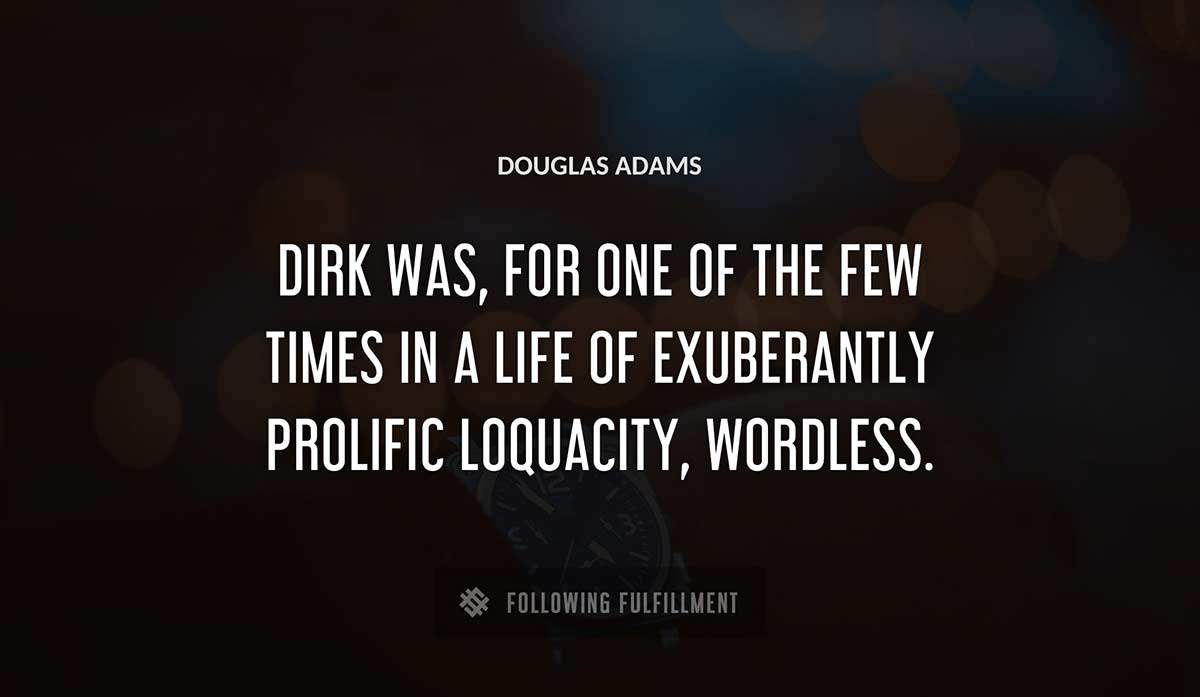 dirk was for one of the few times in a life of exuberantly prolific loquacity wordless Douglas Adams quote