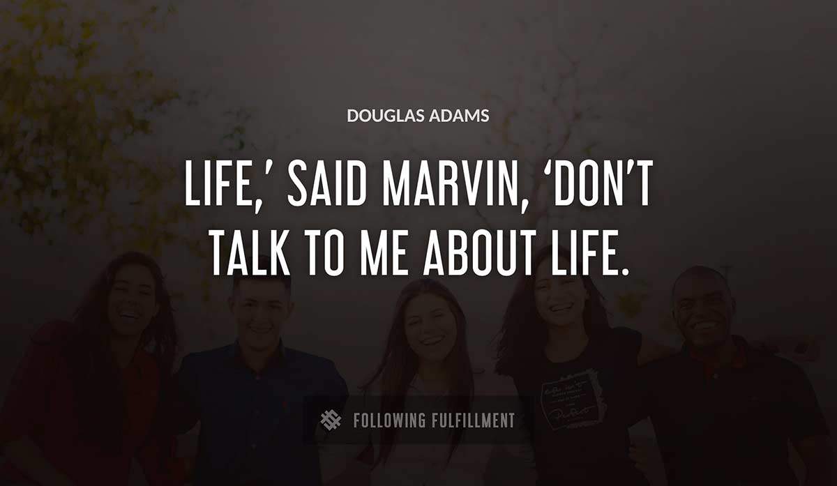 life said marvin don t talk to me about life Douglas Adams quote