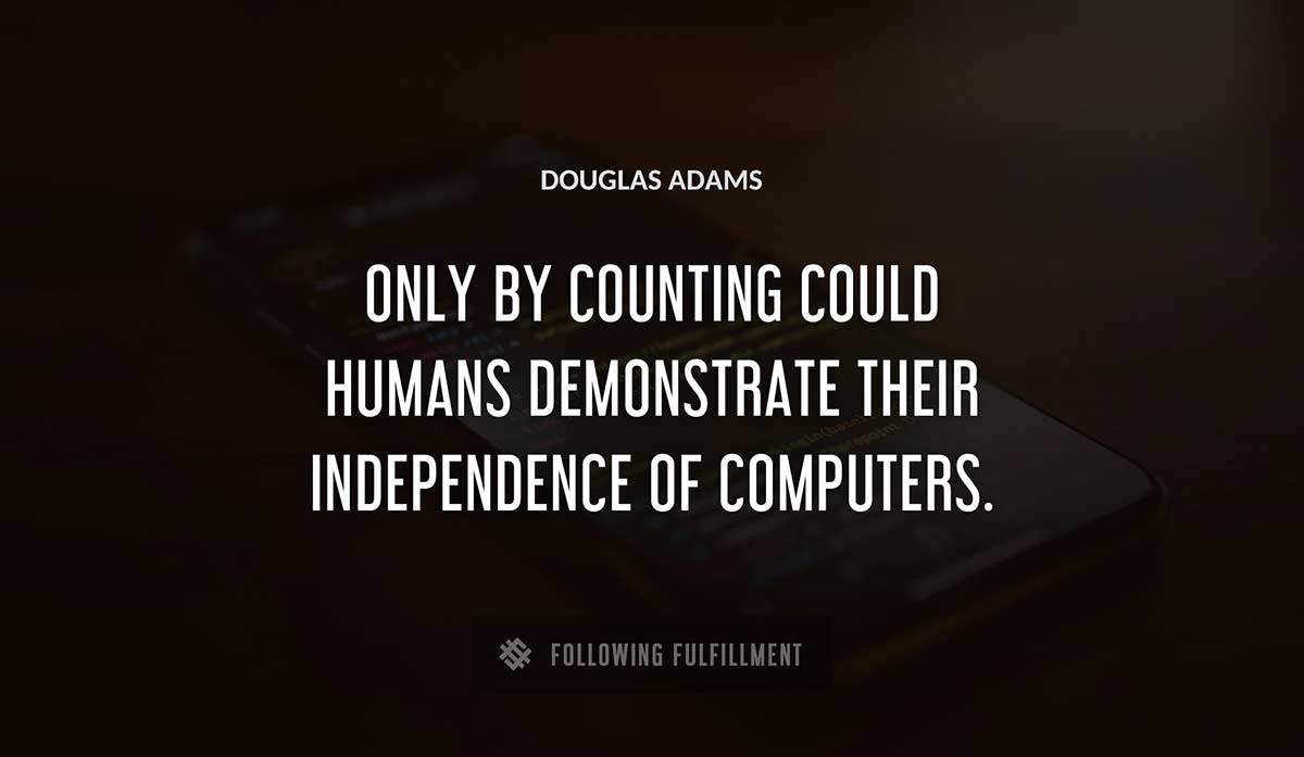 only by counting could humans demonstrate their independence of computers Douglas Adams quote