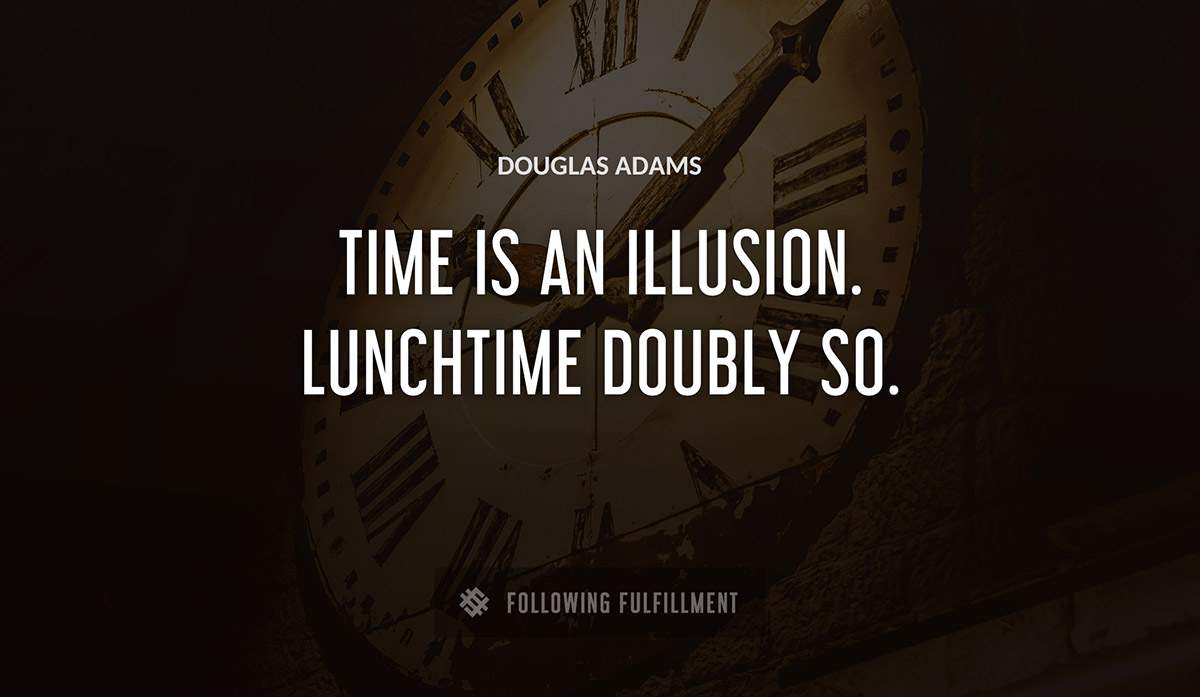 time is an illusion lunchtime doubly so Douglas Adams quote