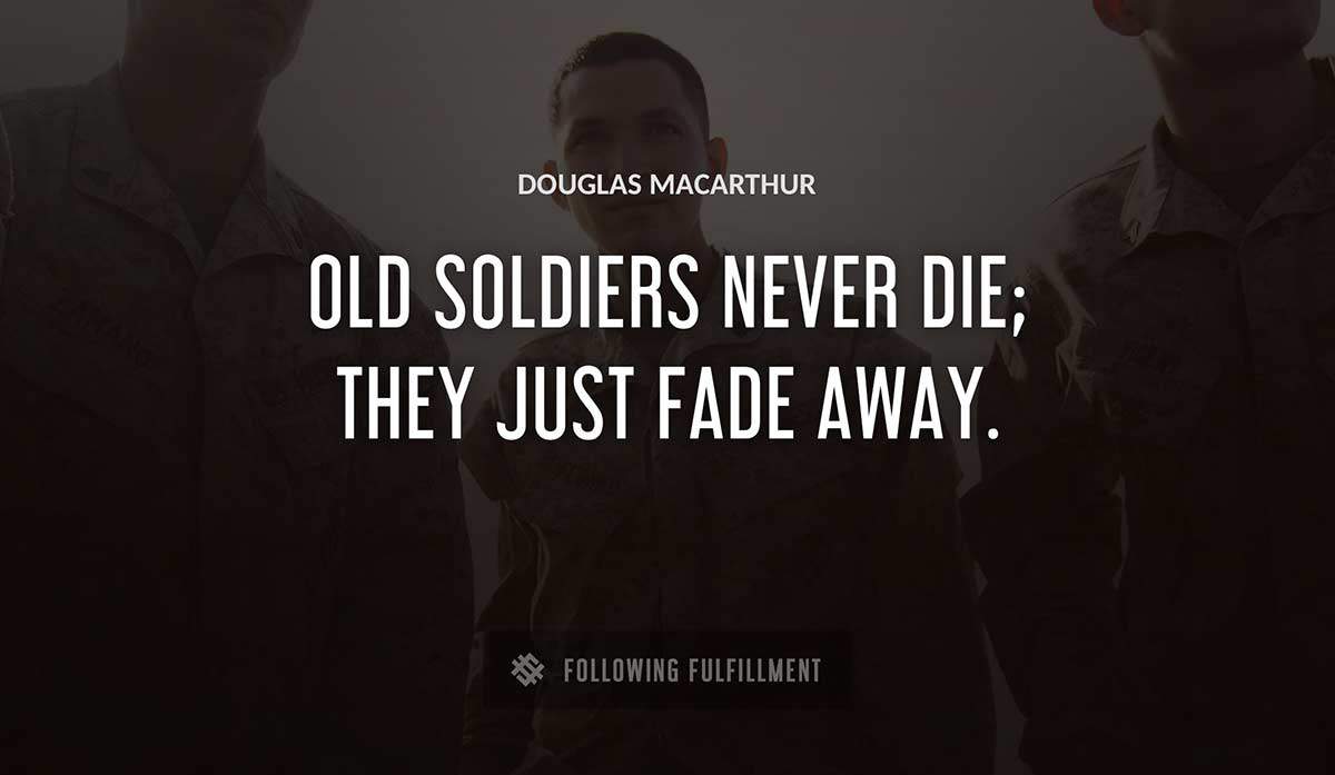 old soldiers never die they just fade away Douglas Macarthur quote