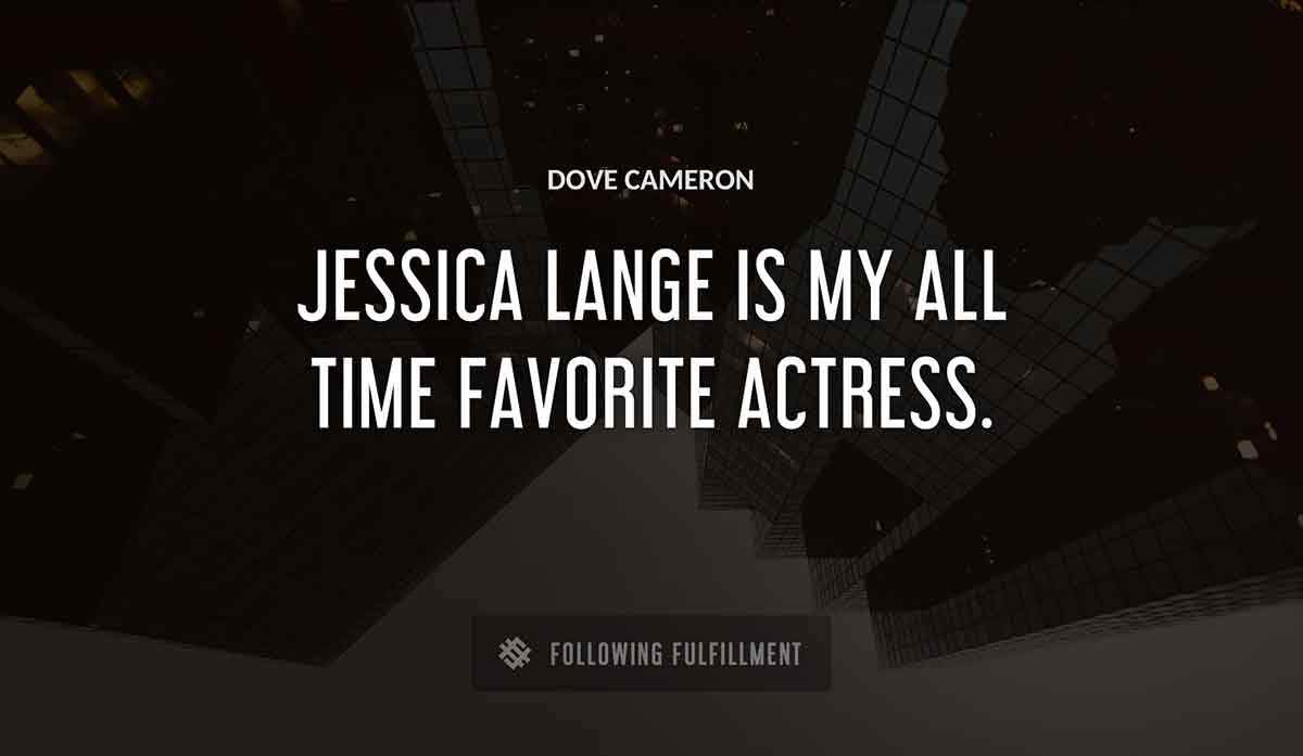 jessica lange is my all time favorite actress Dove Cameron quote