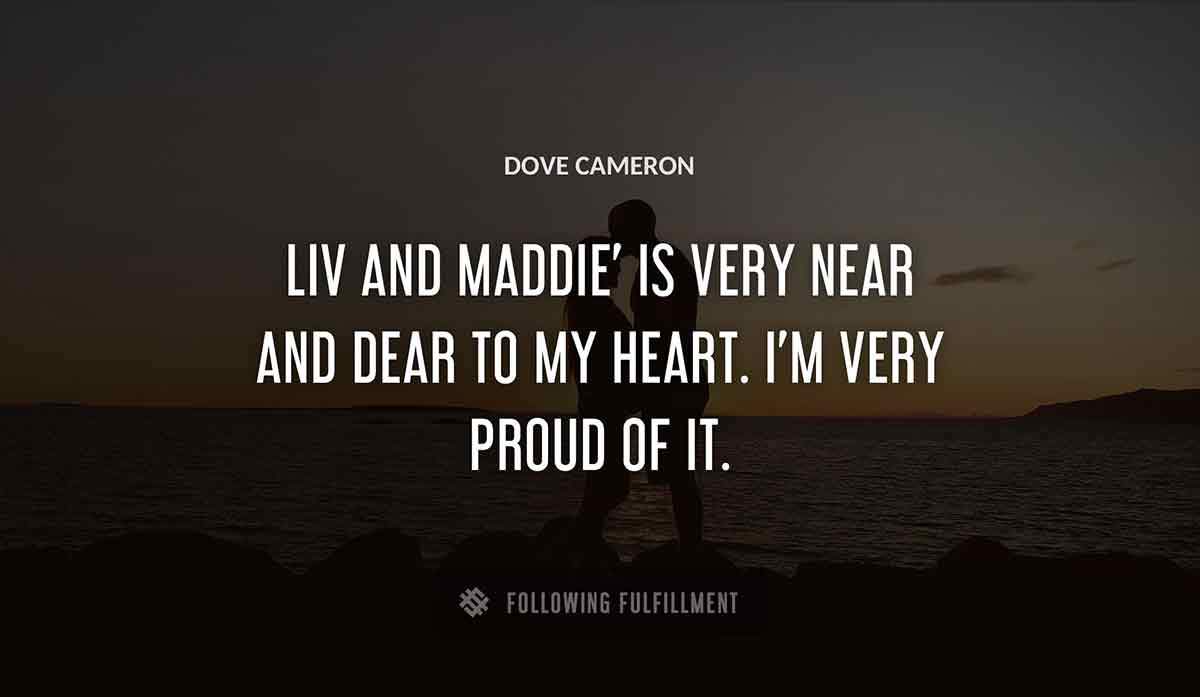 liv and maddie is very near and dear to my heart i m very proud of it Dove Cameron quote