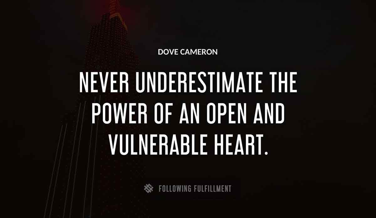 never underestimate the power of an open and vulnerable heart Dove Cameron quote