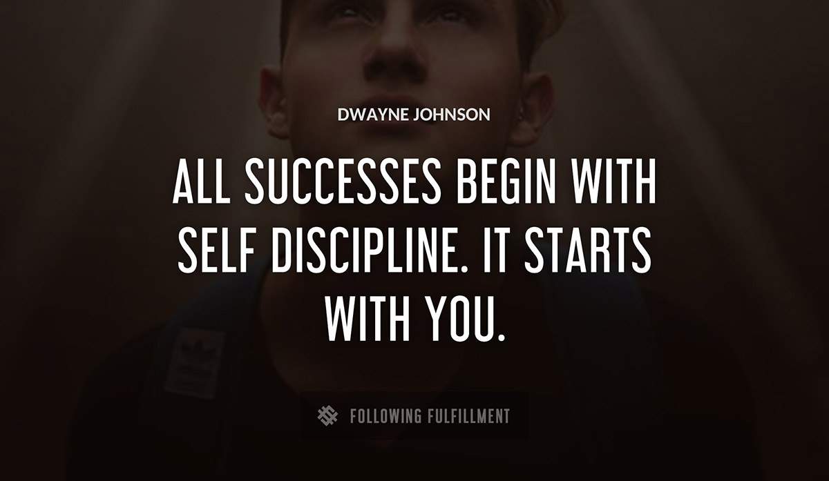 all successes begin with self discipline it starts with you Dwayne Johnson quote