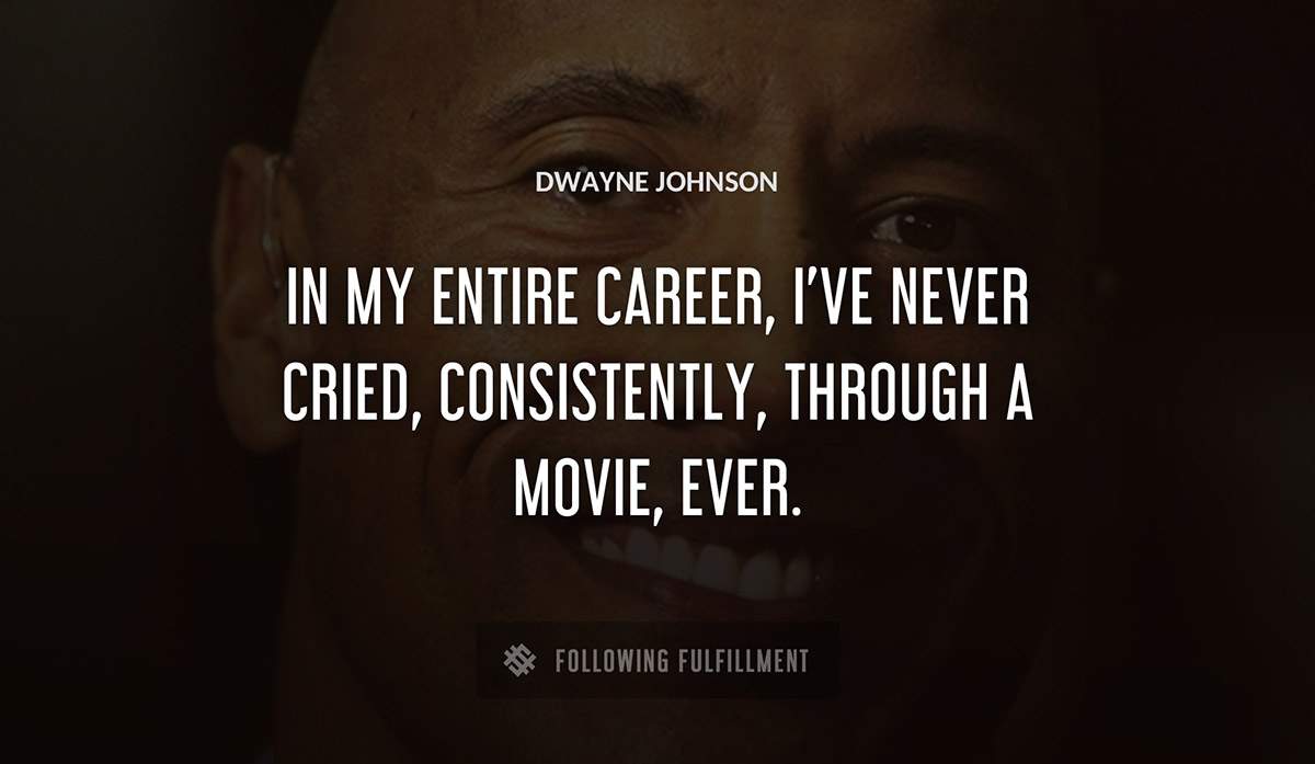 in my entire career i ve never cried consistently through a movie ever Dwayne Johnson quote