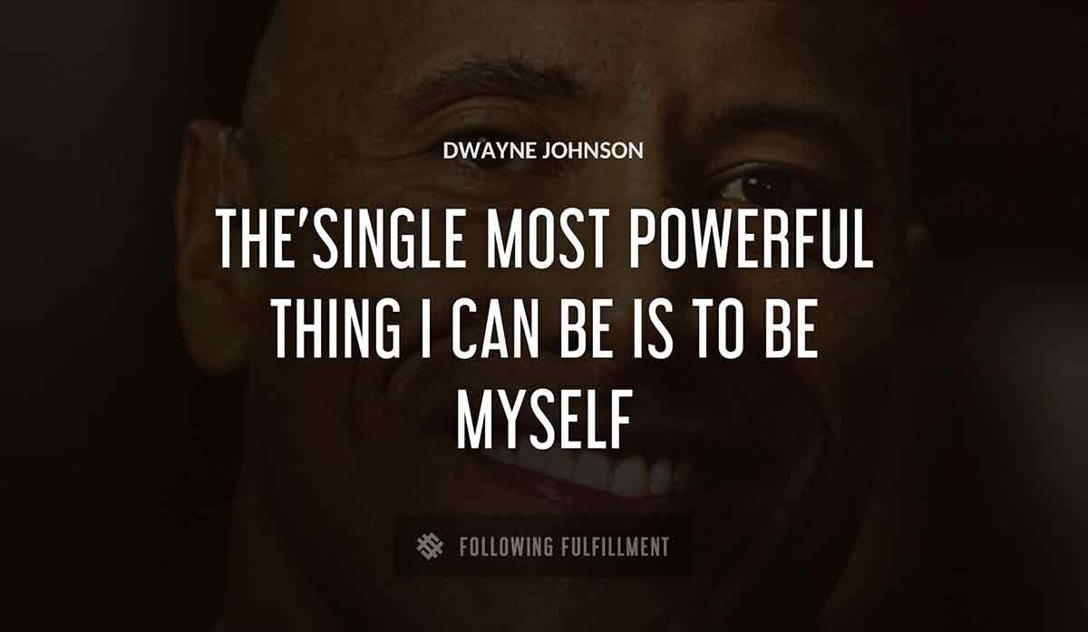 the single most powerful thing i can be is to be myself Dwayne Johnson quote
