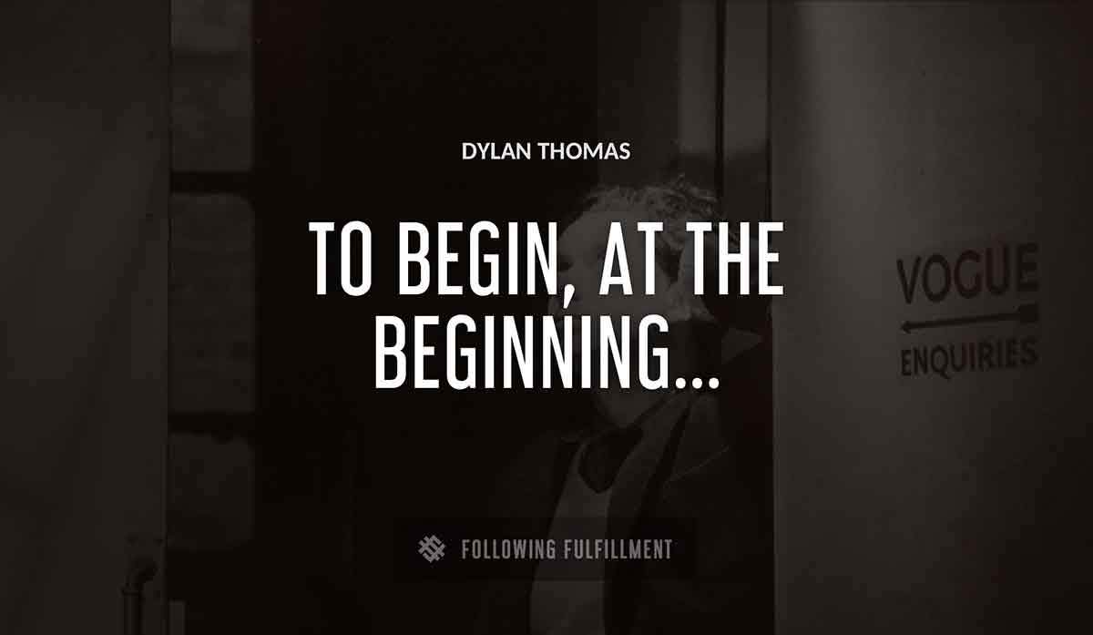 to begin at the beginning Dylan Thomas quote