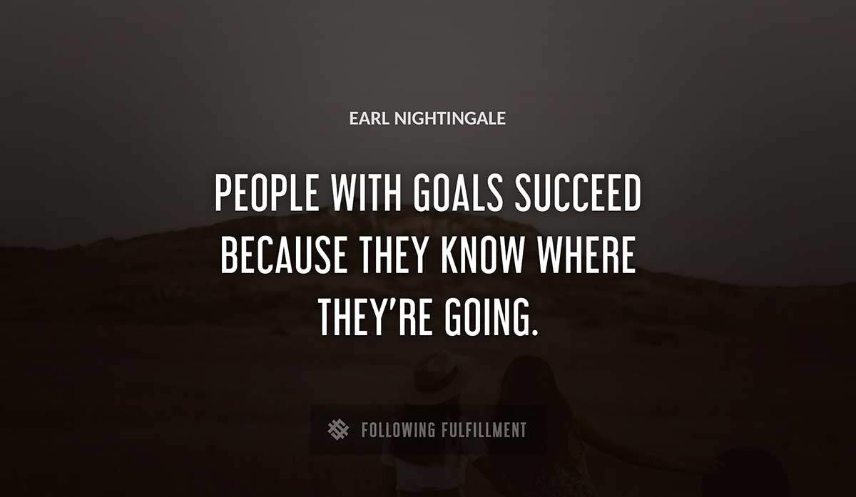 people with goals succeed because they know where they re going Earl Nightingale quote
