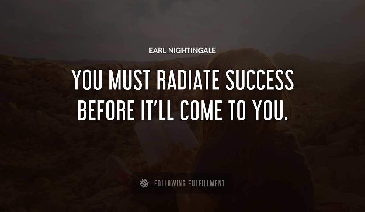 you must radiate success before it ll come to you Earl Nightingale quote