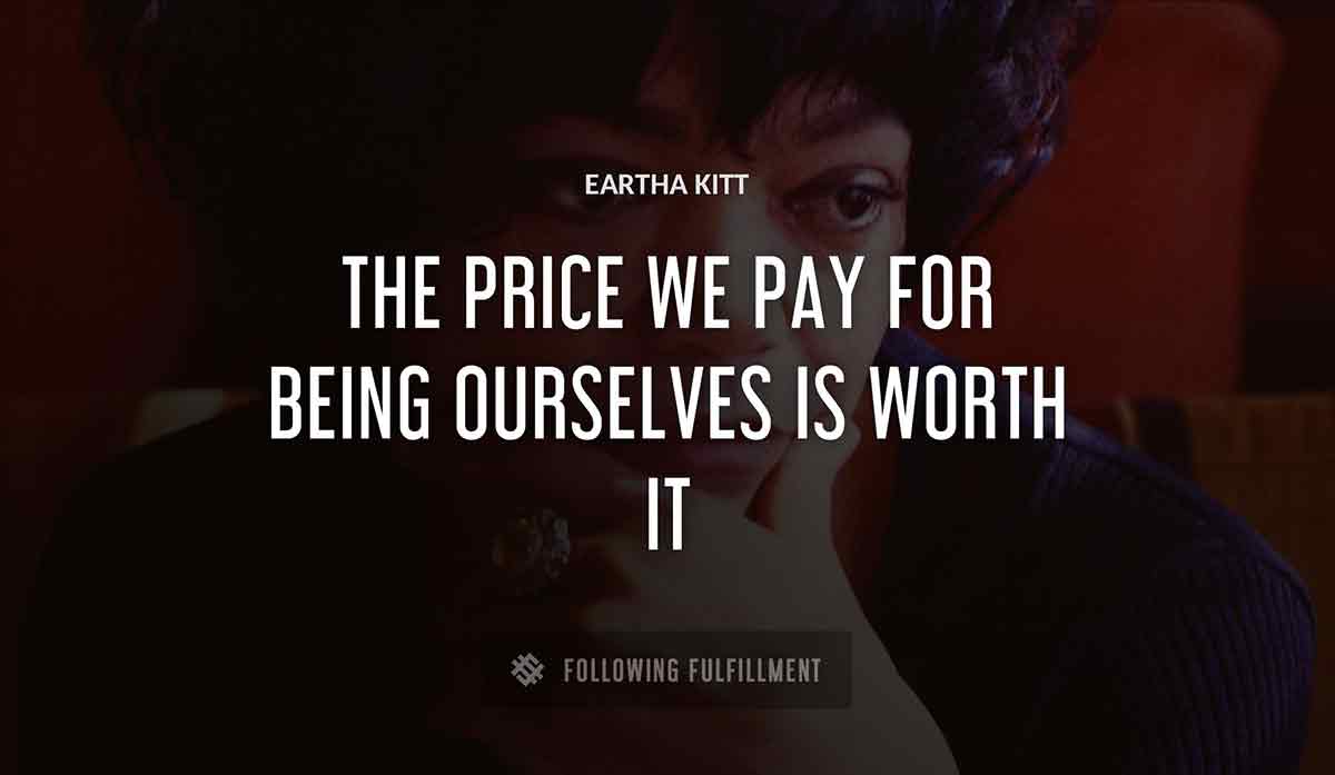 the price we pay for being ourselves is worth it Eartha Kitt quote