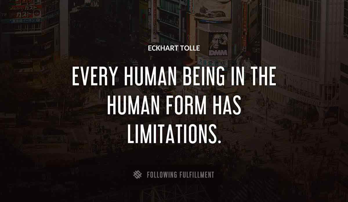 every human being in the human form has limitations Eckhart Tolle quote