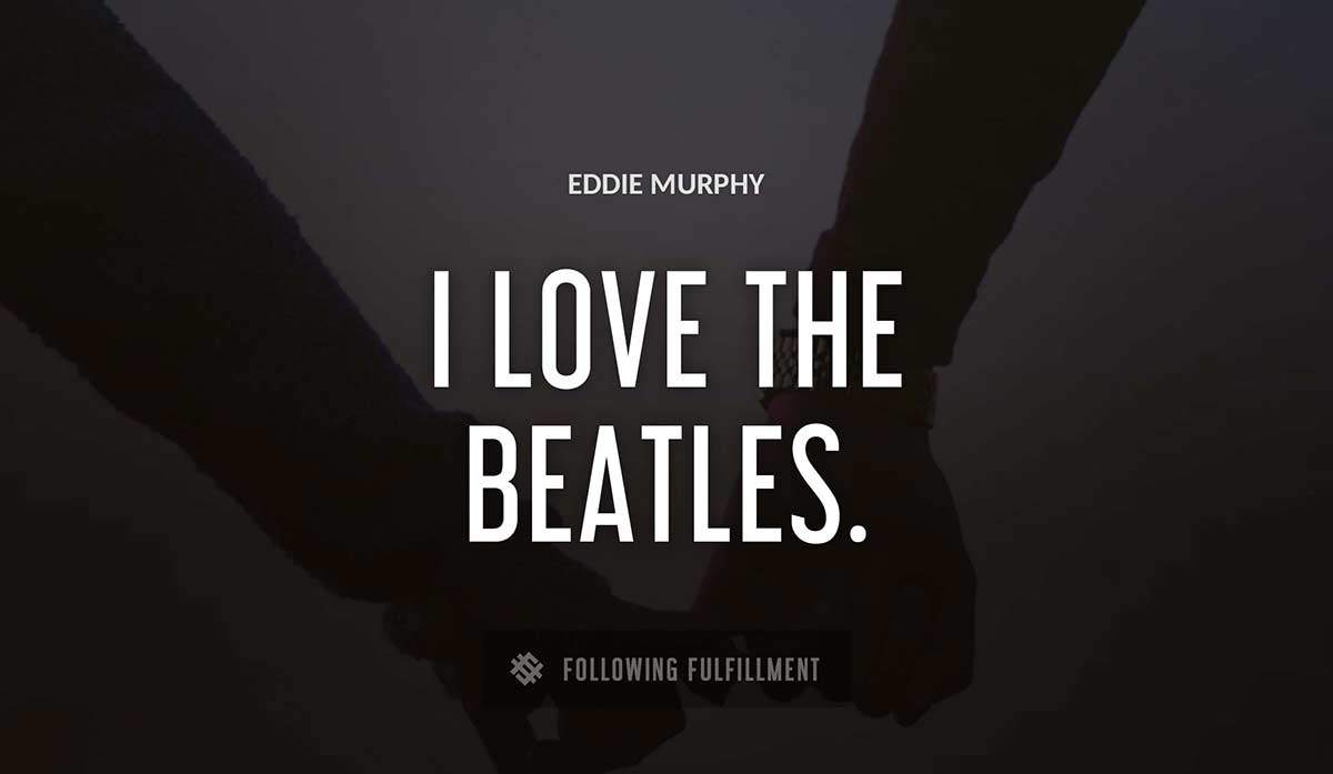 i love the beatles Eddie Murphy quote