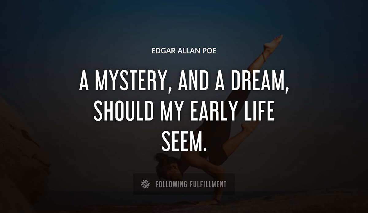 a mystery and a dream should my early life seem Edgar Allan Poe quote
