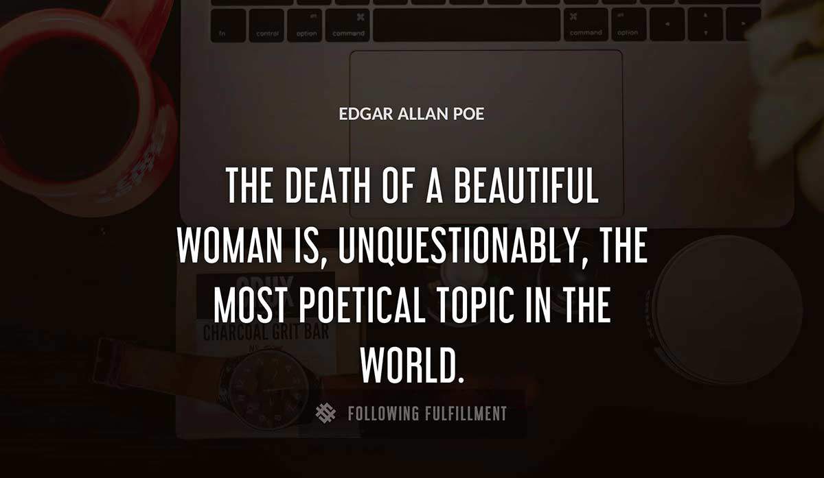 the death of a beautiful woman is unquestionably the most poetical topic in the world Edgar Allan Poe quote