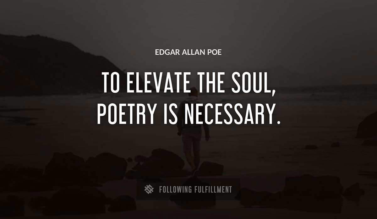 to elevate the soul poetry is necessary Edgar Allan Poe quote