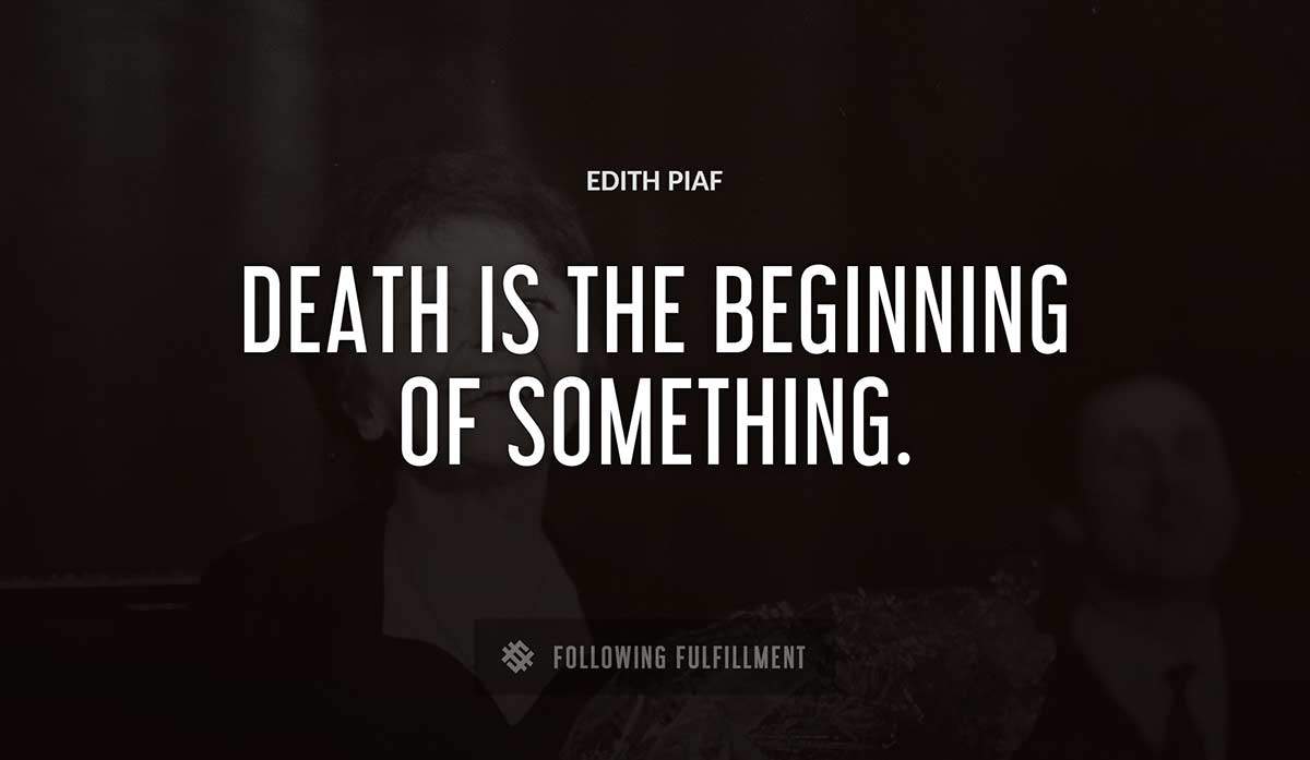 death is the beginning of something Edith Piaf quote