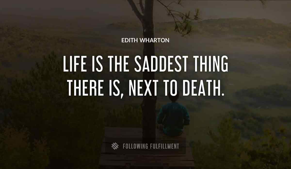 life is the saddest thing there is next to death Edith Wharton quote