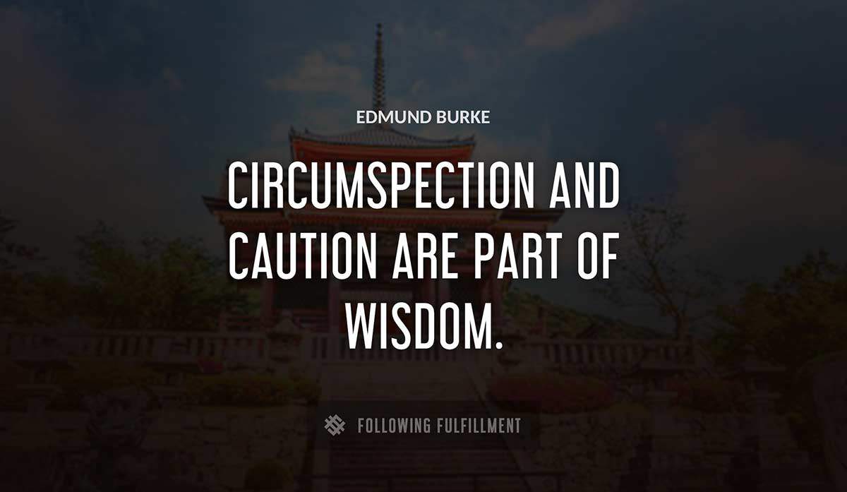 circumspection and caution are part of wisdom Edmund Burke quote