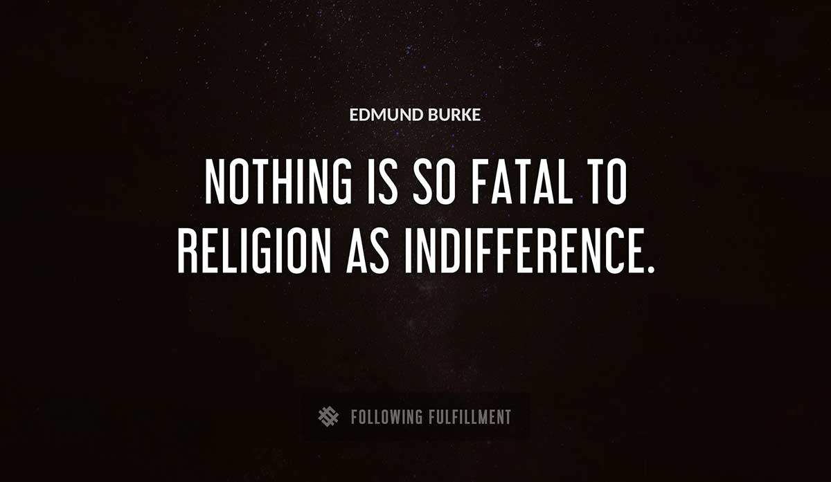 nothing is so fatal to religion as indifference Edmund Burke quote