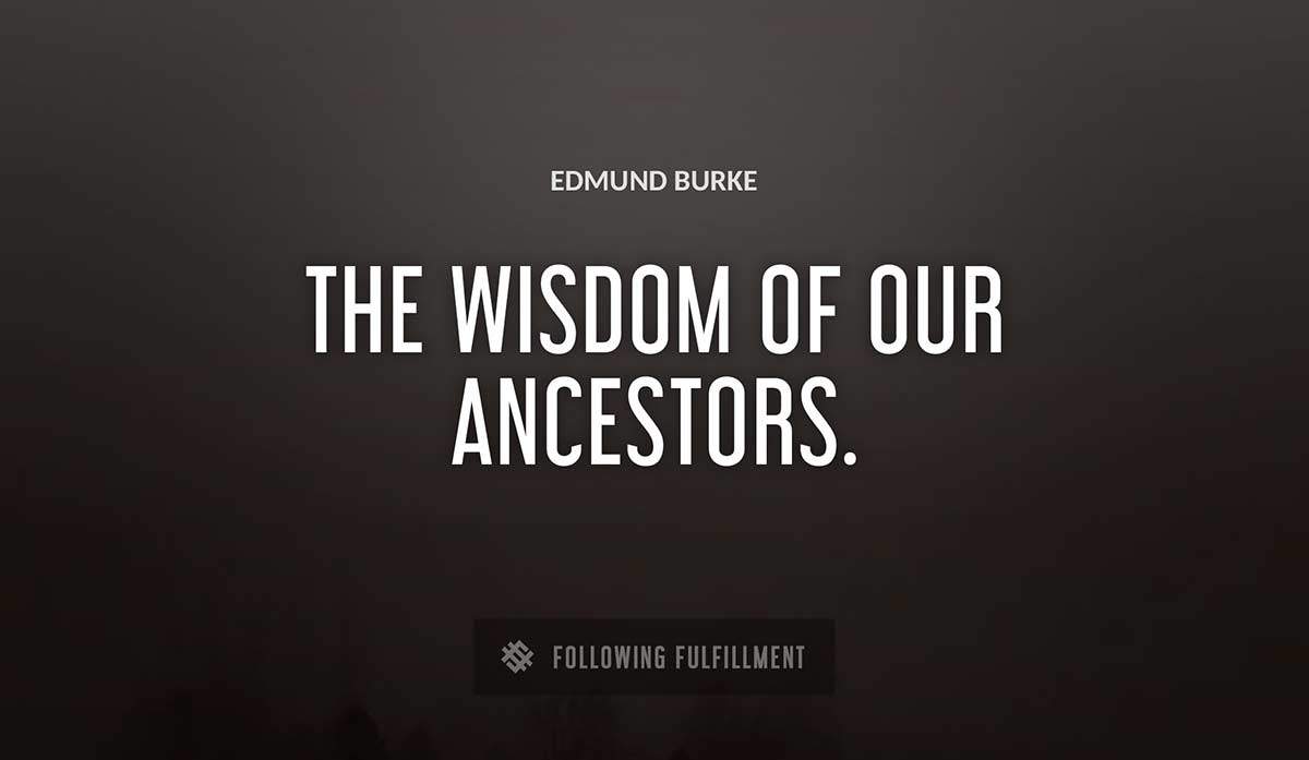 the wisdom of our ancestors Edmund Burke quote