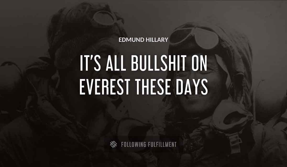it s all bullshit on everest these days Edmund Hillary quote