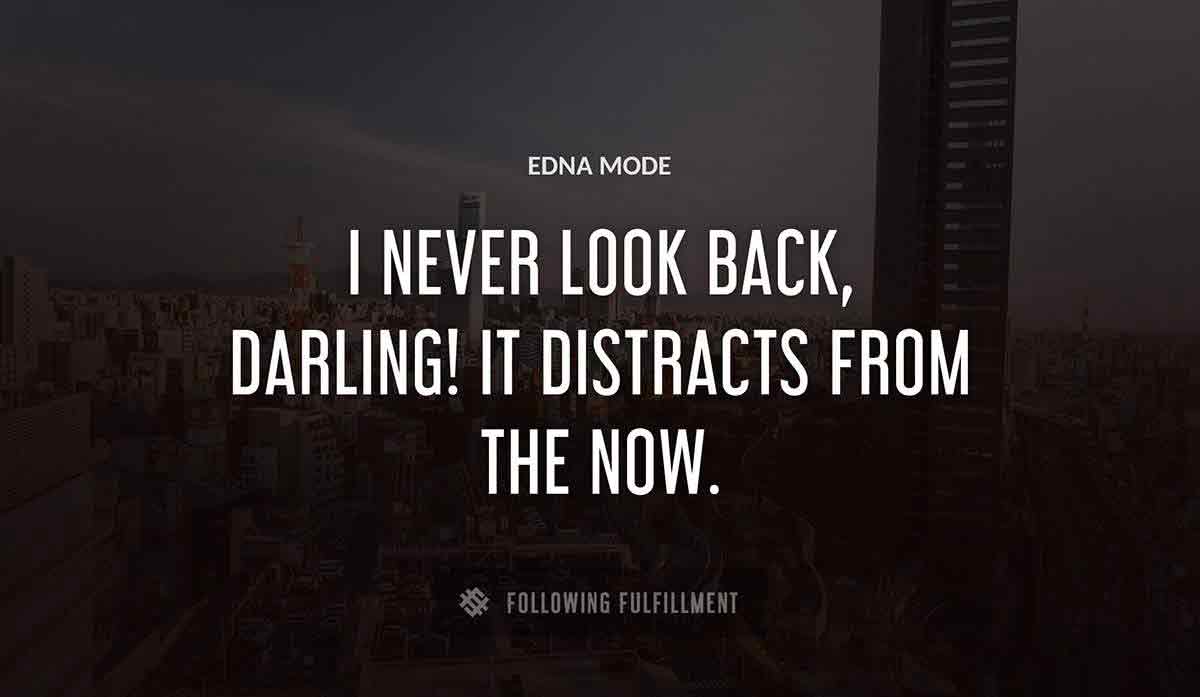 i never look back darling it distracts from the now Edna Mode quote