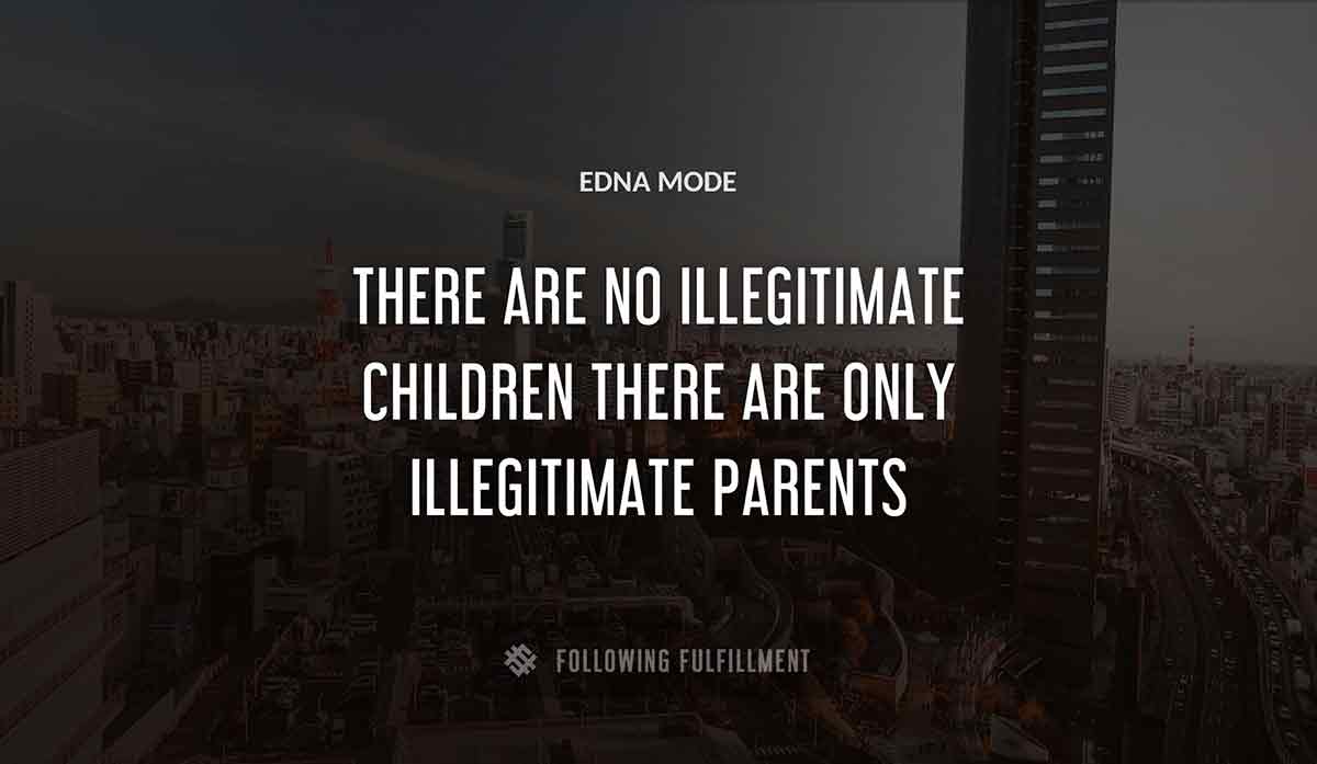 there are no illegitimate children there are only illegitimate parents Edna Mode quote