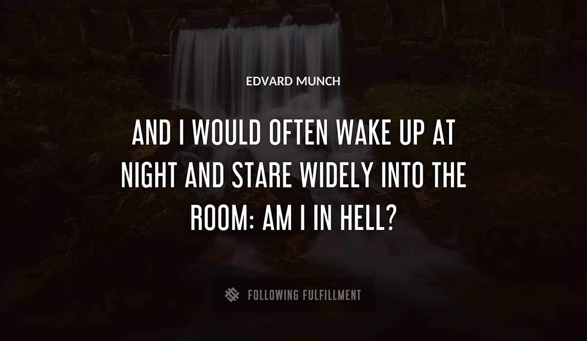 and i would often wake up at night and stare widely into the room am i in hell Edvard Munch quote