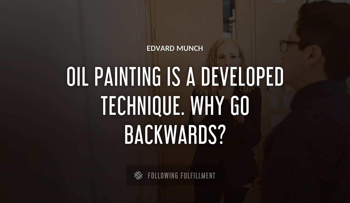 oil painting is a developed technique why go backwards Edvard Munch quote