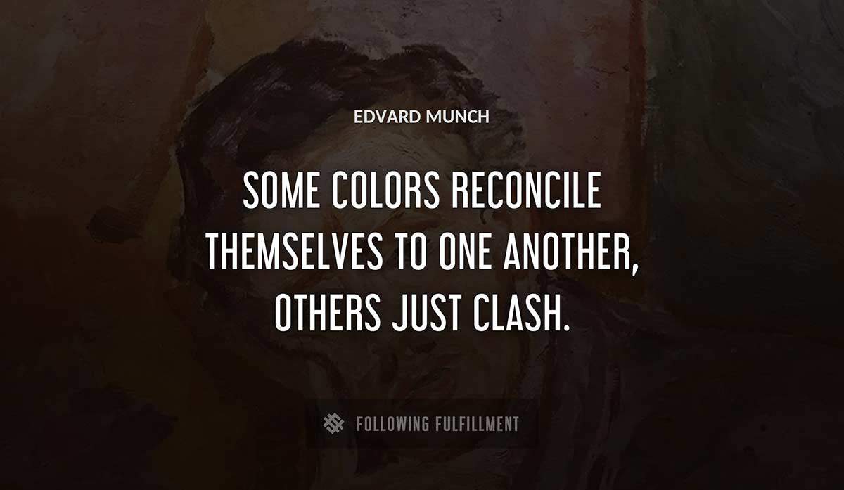 some colors reconcile themselves to one another others just clash Edvard Munch quote