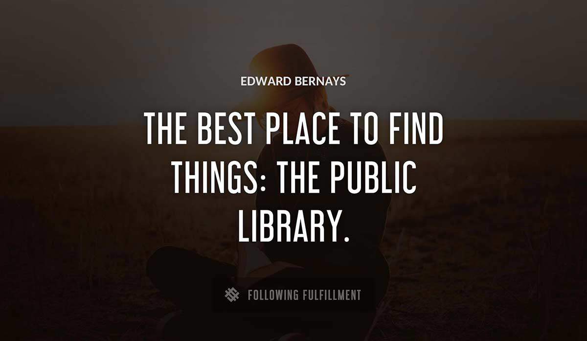 the best place to find things the public library Edward Bernays quote