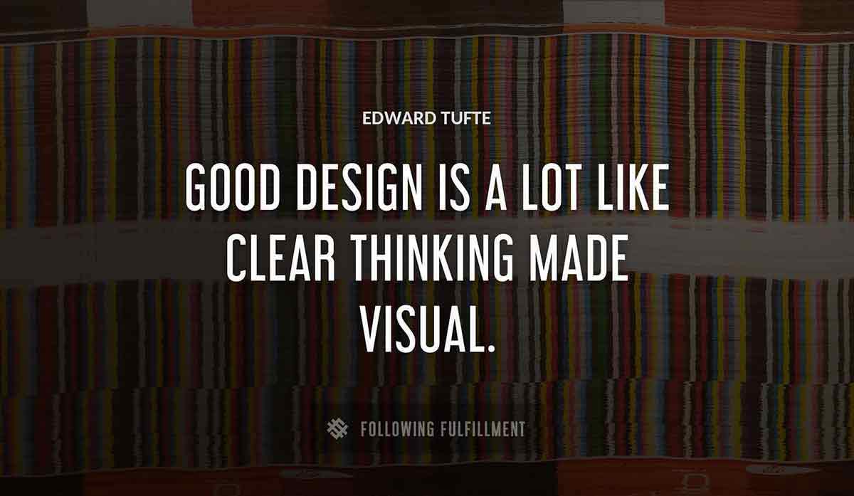 good design is a lot like clear thinking made visual Edward Tufte quote