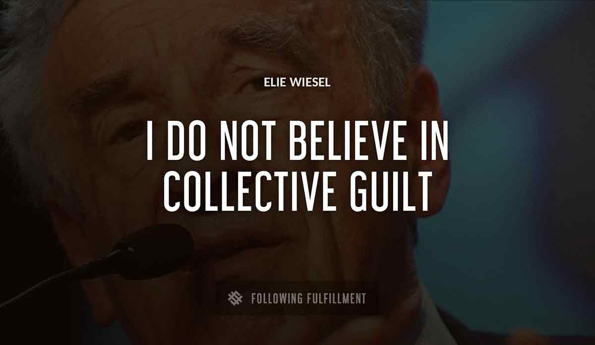 i do not believe in collective guilt Elie Wiesel quote