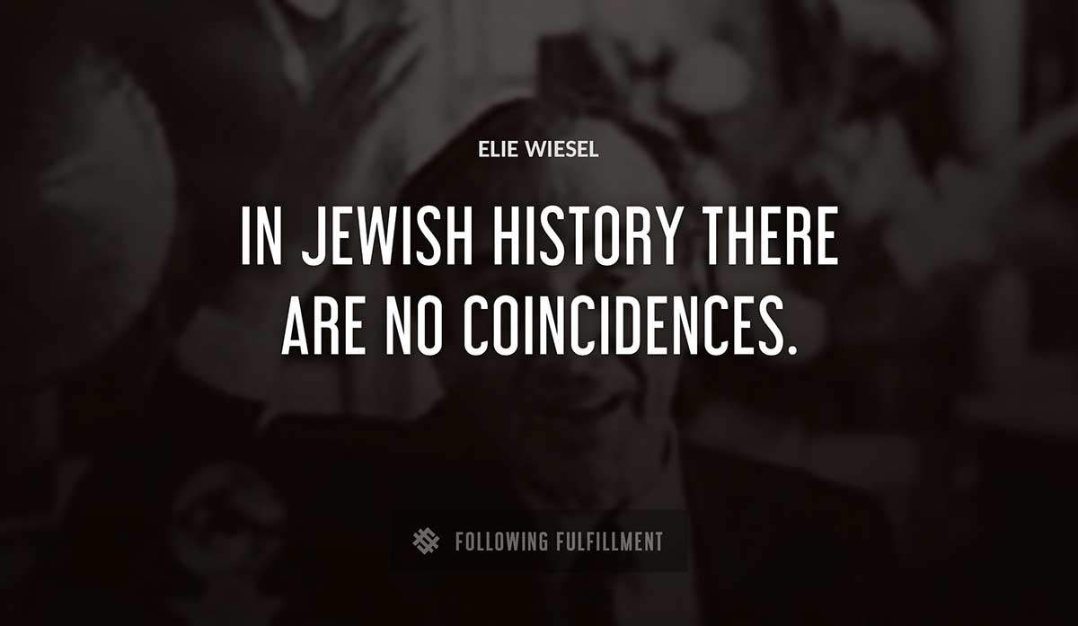 in jewish history there are no coincidences Elie Wiesel quote