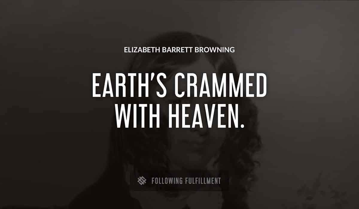 earth s crammed with heaven Elizabeth Barrett Browning quote