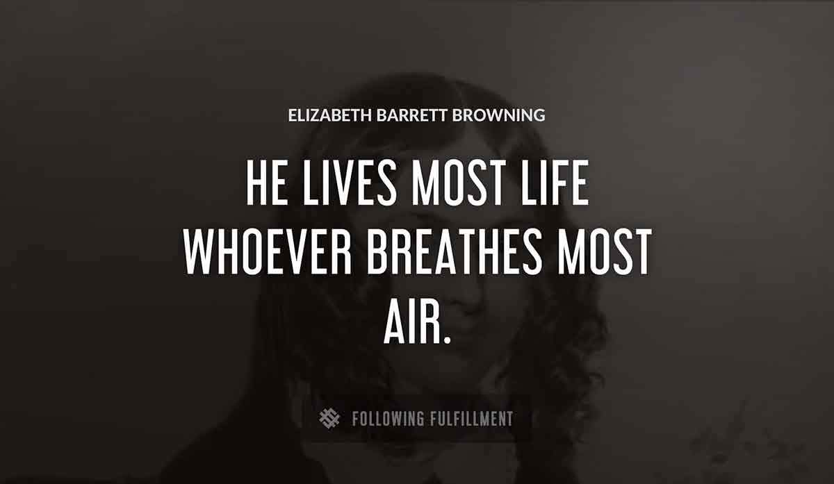 he lives most life whoever breathes most air Elizabeth Barrett Browning quote