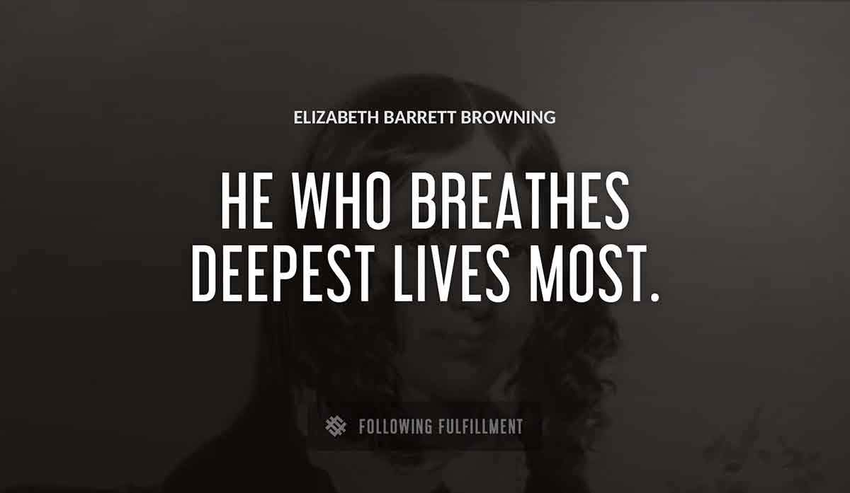 he who breathes deepest lives most Elizabeth Barrett Browning quote