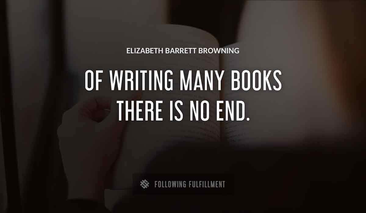 of writing many books there is no end Elizabeth Barrett Browning quote