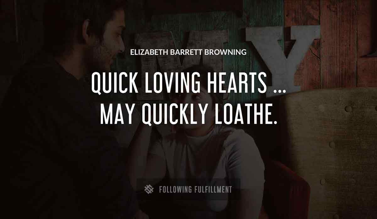 quick loving hearts may quickly loathe Elizabeth Barrett Browning quote