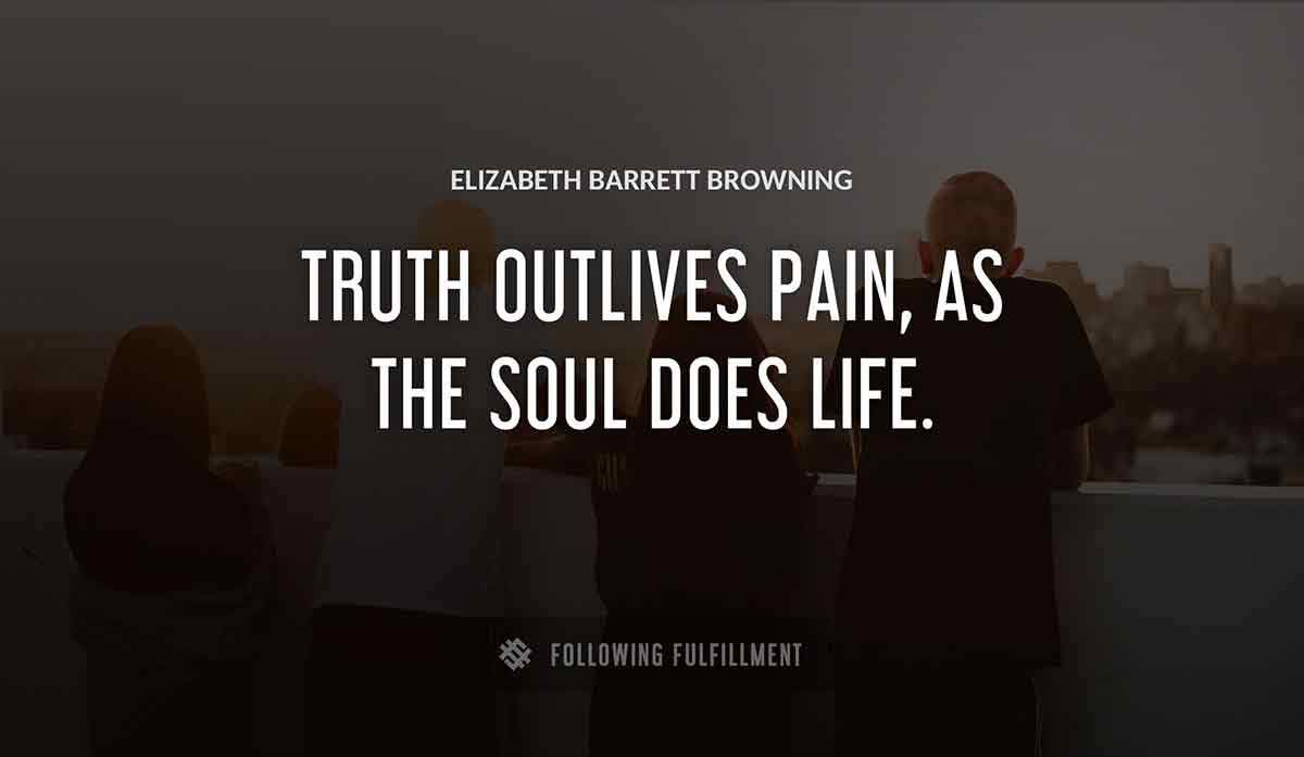 truth outlives pain as the soul does life Elizabeth Barrett Browning quote