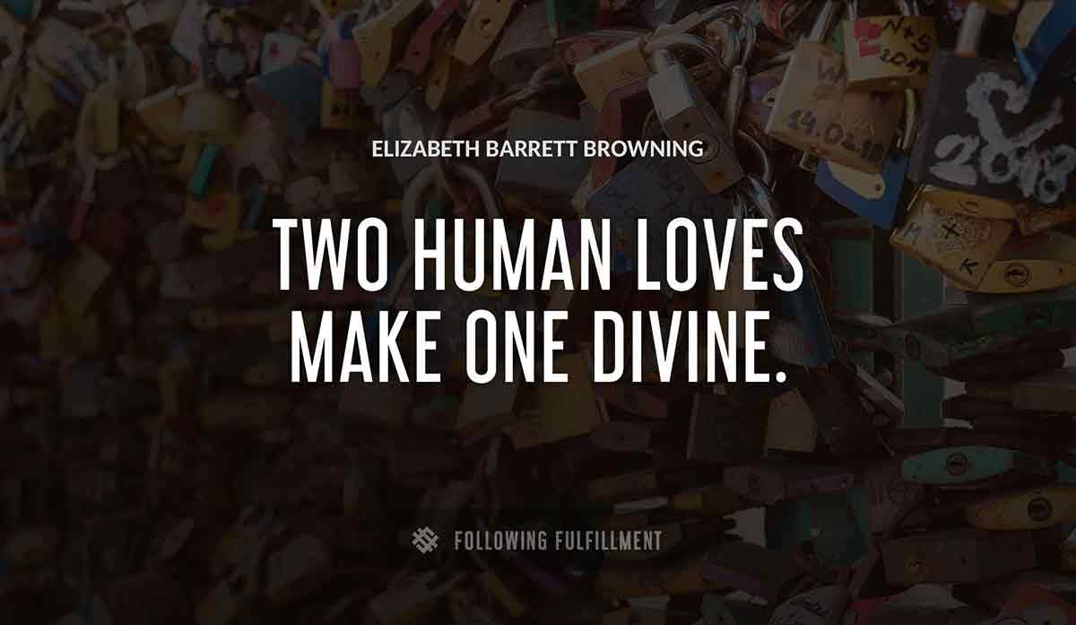 two human loves make one divine Elizabeth Barrett Browning quote