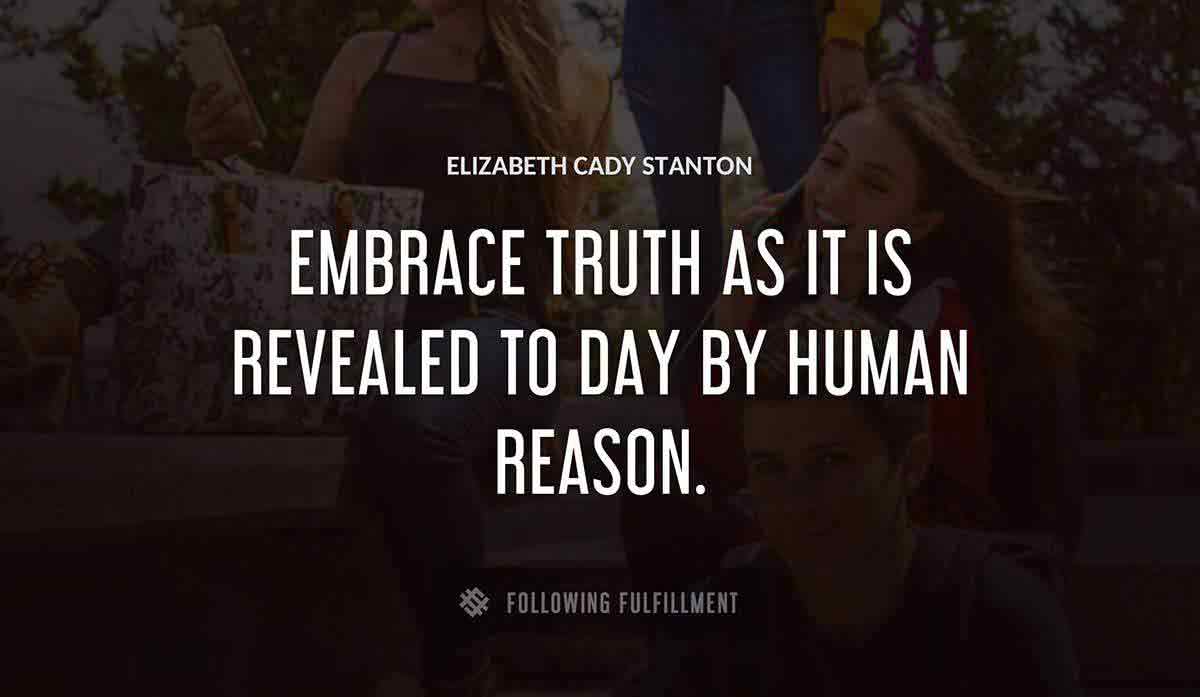 embrace truth as it is revealed to day by human reason Elizabeth Cady Stanton quote