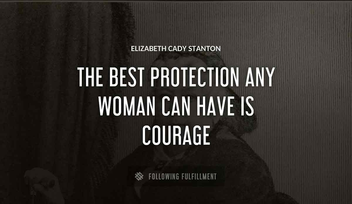 the best protection any woman can have is courage Elizabeth Cady Stanton quote