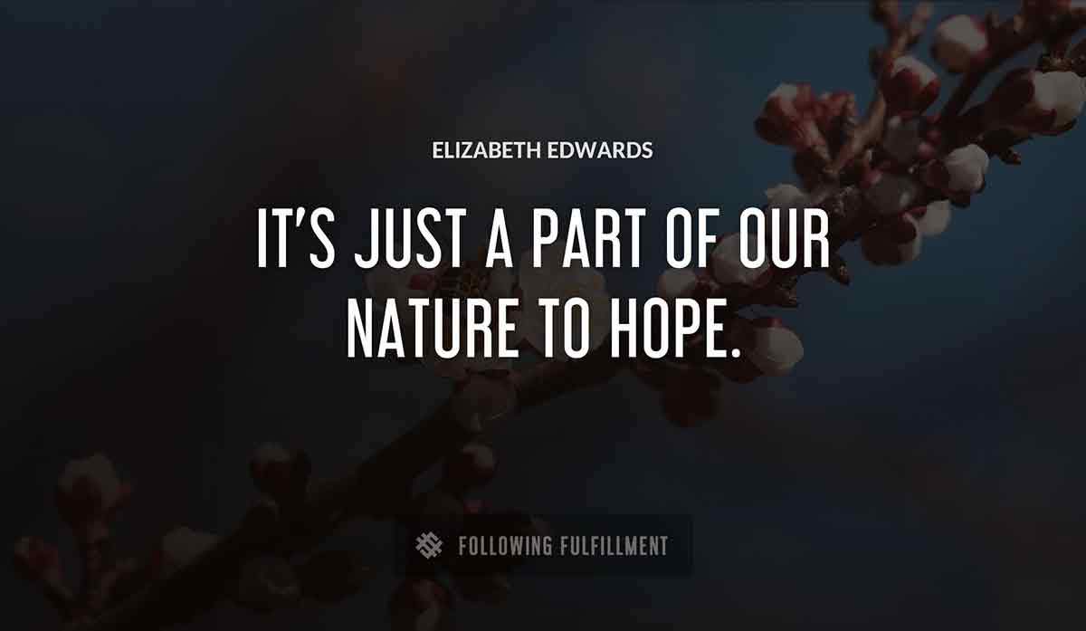 it s just a part of our nature to hope Elizabeth Edwards quote