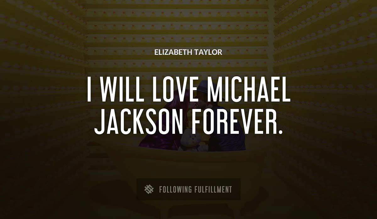 i will love michael jackson forever Elizabeth Taylor quote