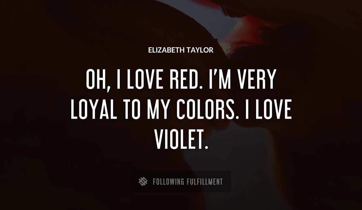 oh i love red i m very loyal to my colors i love violet Elizabeth Taylor quote