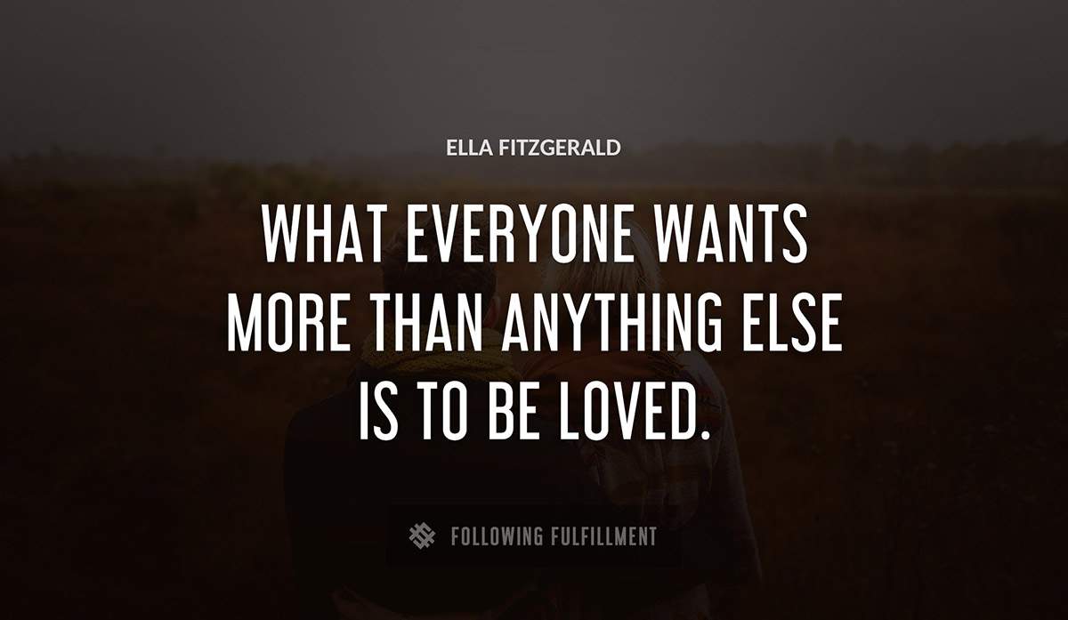 what everyone wants more than anything else is to be loved Ella Fitzgerald quote