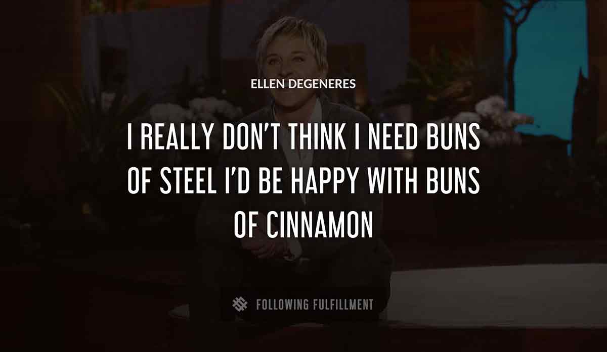 i really don t think i need buns of steel i d be happy with buns of cinnamon Ellen Degeneres quote