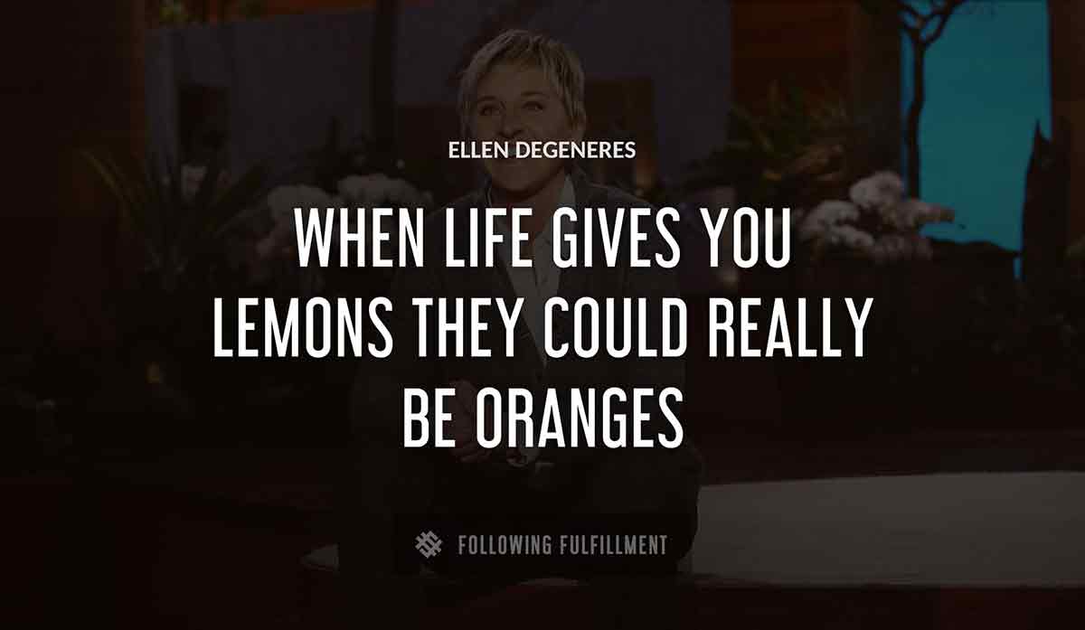 when life gives you lemons they could really be oranges Ellen Degeneres quote